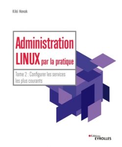 Administration Linux par la pratique Tome 2